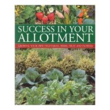 Success In Your Allotment Growing Your Own Vegetables Herbs Fruit And Flowers