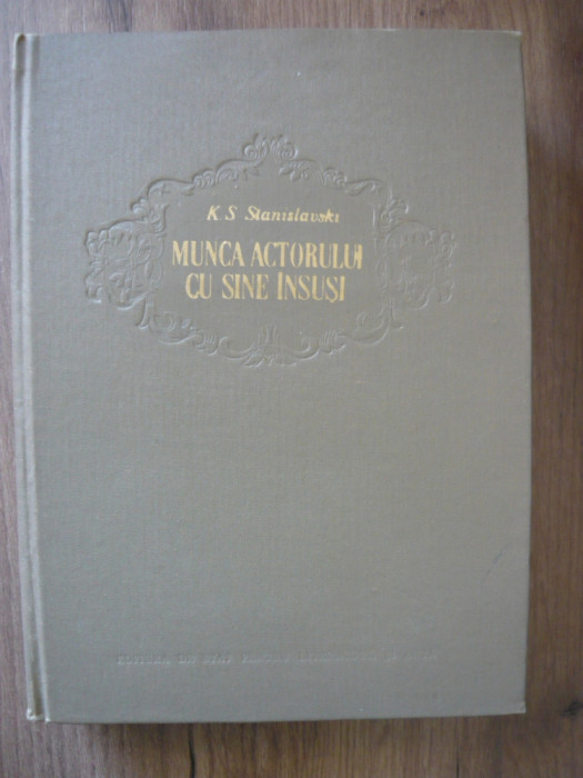 K. S. STANISLAVSKI - MUNCA ACTORULUI CU SINE INSUSI - 1955