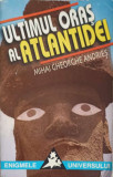 ULTIMUL ORAS AL ATLANTIDEI de Mihai Gheorghe Andries - Carte Aventura, 1998, Brosata, 334 pagini