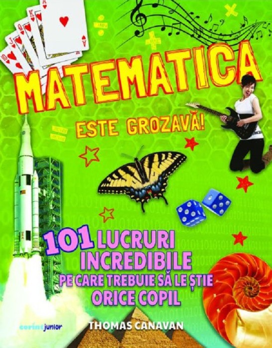 Matematica Este Grozava! 101 Lucruri Incredibile Pe Care Trebuie Sa Le stie Orice Copil, Thomas Canavan - Editura Corint