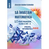 Sa invatam matematica fara profesor clasa a 12-a profil informatica - Gheorghe Adalbert Schneider