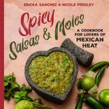 Spicy Salsas &amp; Moles: A Cookbook for Lovers of Mexican Heat