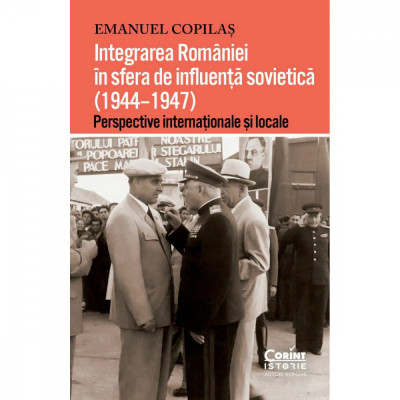 Integrarea Romaniei in sfera de influenta sovietica, 1944-1947 - Emanuel Copilas foto