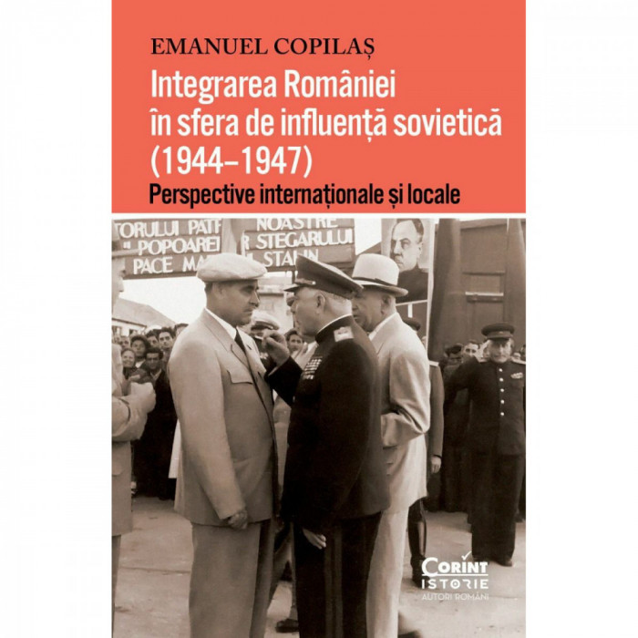 Integrarea Romaniei in sfera de influenta sovietica, 1944-1947 - Emanuel Copilas