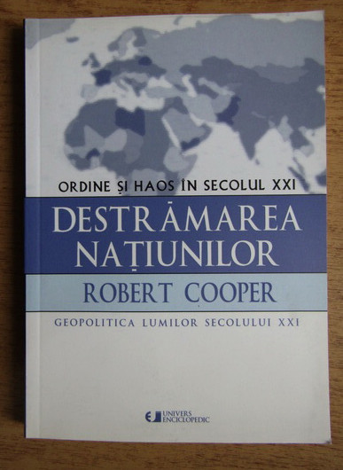 Destramarea natiunilor : ordine si haos in secolul XXI / Robert Cooper