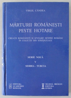 Virgil C&amp;acirc;ndea - Mărturii rom&amp;acirc;nești peste hotare, vol. V Serbia - Turcia foto