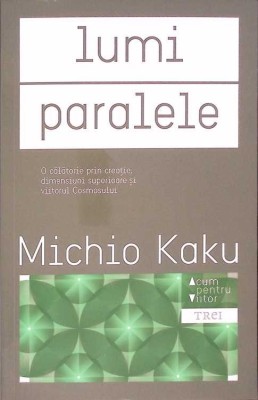 LUMI PARALELE. O CALATORIE PRIN CREATIE, DIMENSIUNI SUPERIOARE SI VIITORUL COSMOSULUI-MICHIO KAKU-275024 foto