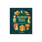 Mushroom Magick: Ritual, Celebration, and Lore