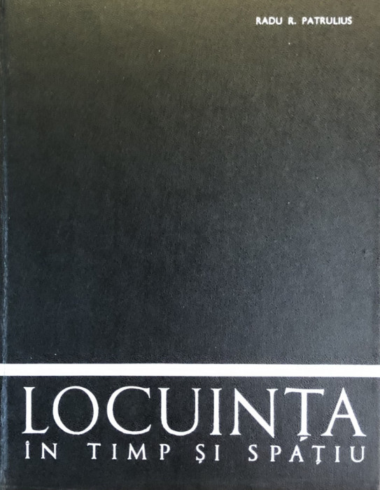 Locuinta in timp si spatiu - Radu. R. Patrulius