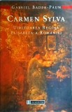 Gabriel Badea Paun - Carmen Sylva. Uimitoarea Regina Elisabeta a Romaniei