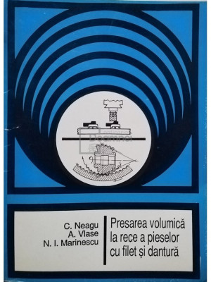 C. Neagu - Presarea volumica la rece a pieselor cu filet si dantura (editia 1994) foto