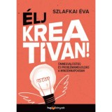 &Eacute;lj kreat&iacute;van! - &Ouml;nmegval&oacute;s&iacute;t&aacute;s &eacute;s probl&eacute;mamegold&aacute;s a mindennapokban - Szlafkai &Eacute;va
