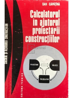 Dan Capatina - Calculatorul in ajutorul proiectarii constructiilor (Editia: 1976) foto
