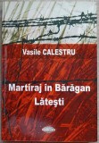 Martiraj in Baragan, Latesti - Vasile Calestru, Casa Editoriala Demiurg, 2006, Istorie Romania, 377 pagini