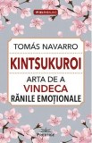 Kintsukuroi. Arta de a vindeca ranile emotionale - Tomas Navarro