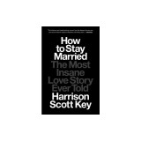 How to Stay Married: The Most Insane Love Story Ever Told