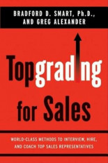 Topgrading for Sales: World-Class Methods to Interview, Hire, and Coach Top Sales Representatives, Hardcover/Bradford D. Smart foto