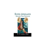 Scipio Africanus: Greater Than Napoleon