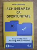 Ralph Bruksos - Schimbarea ca oportunitate. Reinventeaza-ti viitorul...