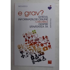 E GRAV ? GHIDUL INFORMATIILOR ONLINE CREDIBILE DESPRE SANATATEA TA de BURTON PAUL , 2022