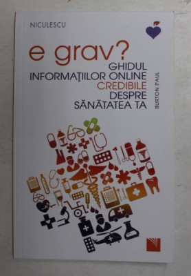 E GRAV ? GHIDUL INFORMATIILOR ONLINE CREDIBILE DESPRE SANATATEA TA de BURTON PAUL , 2022 foto