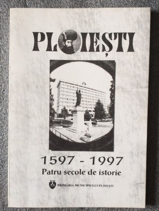 Gheorghe Marinică - Ploieşti 1597-1997: patru secole de istorie