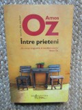 AMOS OZ - INTRE PRIETENI ( ROMAN ) , HUMANITAS , 2022