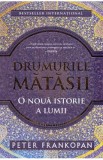 Drumurile matasii. O noua istorie a lumii - Peter Frankopan