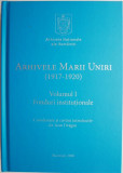 Arhivele Marii Uniri (1917-1920), vol. I. Fonduri institutionale