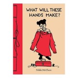 What Will These Hands Make?