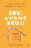 Ghidul unei familii durabile. 12 idei pentru un camin mai fericit, Gary Chapman , Shannon Warden