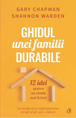 Ghidul unei familii durabile. 12 idei pentru un camin mai fericit, Gary Chapman , Shannon Warden foto