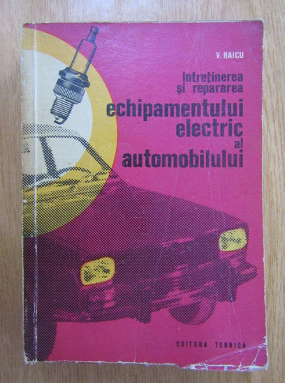 Virgil Raicu - Intretinerera si repararea echipamentului electric al automobilului