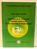 INFORMATICA UTILIZATA PENTRU APLICATII IN SOCIOLOGIE SI PSIHOLOGIE de CRISTIAN MIHAI POMOHACI , 2007