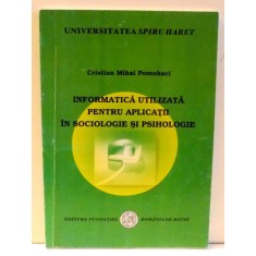 INFORMATICA UTILIZATA PENTRU APLICATII IN SOCIOLOGIE SI PSIHOLOGIE de CRISTIAN MIHAI POMOHACI , 2007