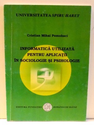 INFORMATICA UTILIZATA PENTRU APLICATII IN SOCIOLOGIE SI PSIHOLOGIE de CRISTIAN MIHAI POMOHACI , 2007 foto