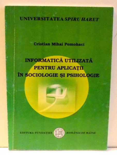 INFORMATICA UTILIZATA PENTRU APLICATII IN SOCIOLOGIE SI PSIHOLOGIE de CRISTIAN MIHAI POMOHACI , 2007