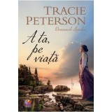 A ta, pe viata - Tracie Peterson