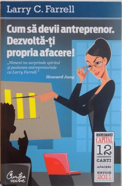 CUM SA DEVII ANTREPRENOR , DEZVOLTA-TI PROPRIA AFACERE ! de LARRY C. FARRELL , 2011