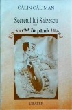 Calin Caliman - Secretul lui Saizescu, Memorii, Editura 1997, Limba Romana, Coperta Brosata, Stare Buna