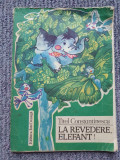 LA REVEDERE, ELEFANT! - TITEL CONSTANTINESCU, Ed I Creanga 1989, 106 pag