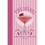 Pink Drinks A Collection of Fun, Flirty &amp; Frivolous Cocktails