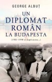 Un diplomat roman la Budapesta (1981-1990 si dupa aceea) - George Albut