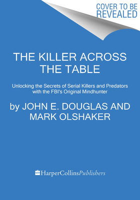 The Killer Across the Table: Unlocking the Secrets of Serial Killers and Predators with the Fbi&amp;#039;s Original Mindhunter foto