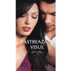 Nora Roberts - Pastreaza-ti visul