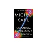 Quantum Supremacy: How the Quantum Computer Revolution Will Change Everything