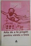 ARTA DE A TE PREGATI PENTRU VARSTA A TREIA de FRITZ RIEMANN si WOLFGANG KLEESPIES , 2007 * PREZINTA SUBLINIERI CU EVIDENTIATORUL SI INSEMNARI