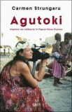 Agutoki. Impresii de calatorie in Papua Noua Guinee/Carmen Strungaru
