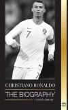 Cristiano Ronaldo: The Biography of a Portuguese Prodigy; From Impoverished to Soccer (Football) Superstar, 2018