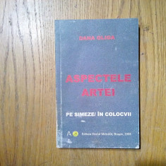 ASPECTELE ARTEI - Pe Simeze/In Colocvii - Dana Gliga (autograf) - 2008, 240 p.